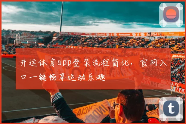 开运体育app登录流程简化,官网入口一键畅享运动乐趣