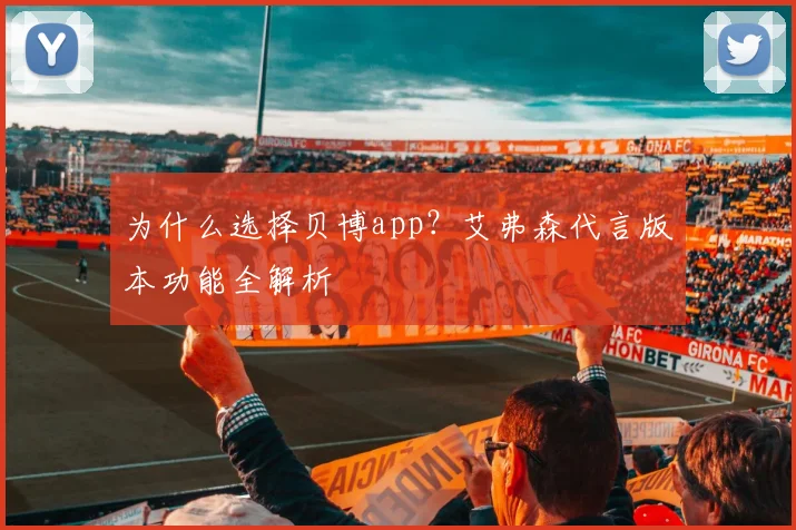 为什么选择贝博app?艾弗森代言版本功能全解析