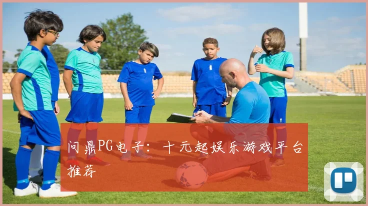 问鼎PG电子：十元起娱乐游戏平台推荐