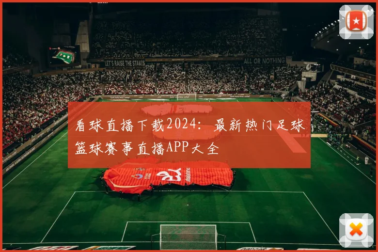 看球直播下载2024：最新热门足球篮球赛事直播APP大全