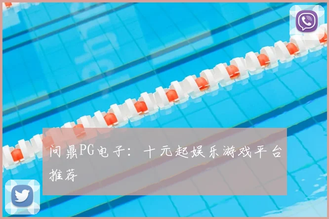 问鼎PG电子：十元起娱乐游戏平台推荐