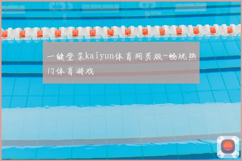 一键登录kaiyun体育网页版-畅玩热门体育游戏