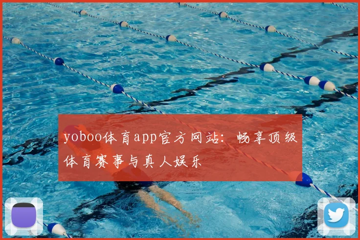 yoboo体育app官方网站：畅享顶级体育赛事与真人娱乐