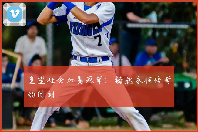 皇室社会加冕冠军：铸就永恒传奇的时刻