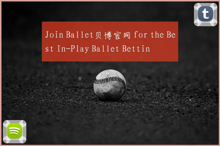 Join Ballet贝博官网 for the Best In-Play Ballet Bettin